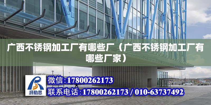 廣西不銹鋼加工廠有哪些廠（廣西不銹鋼加工廠有哪些廠家） 鋼結(jié)構(gòu)網(wǎng)架設(shè)計(jì)