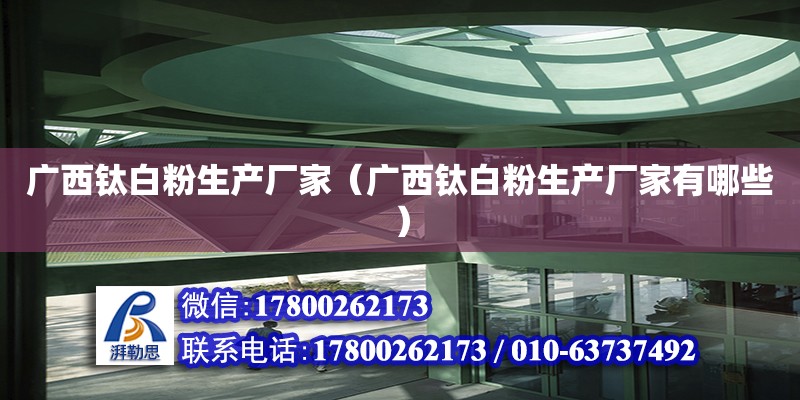 廣西鈦白粉生產廠家（廣西鈦白粉生產廠家有哪些）