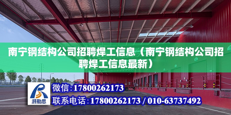 南寧鋼結構公司招聘焊工信息（南寧鋼結構公司招聘焊工信息最新）