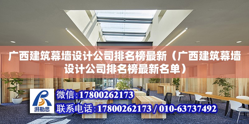 廣西建筑幕墻設計公司排名榜最新（廣西建筑幕墻設計公司排名榜最新名單）