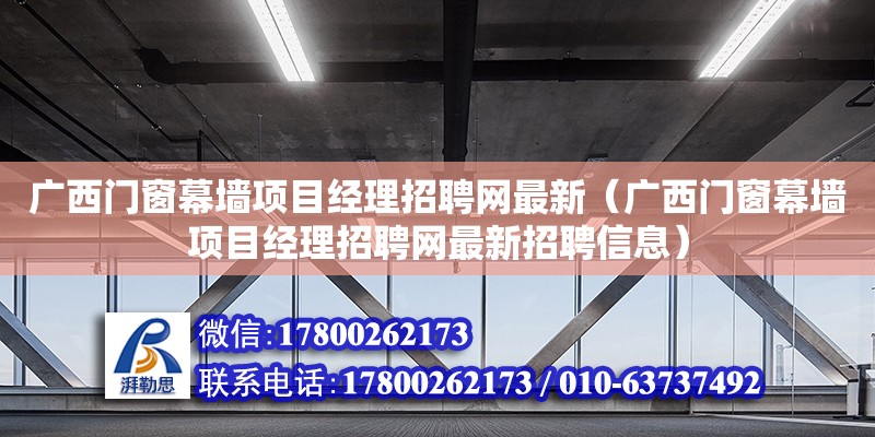 廣西門窗幕墻項目經理招聘網最新（廣西門窗幕墻項目經理招聘網最新招聘信息） 鋼結構網架設計