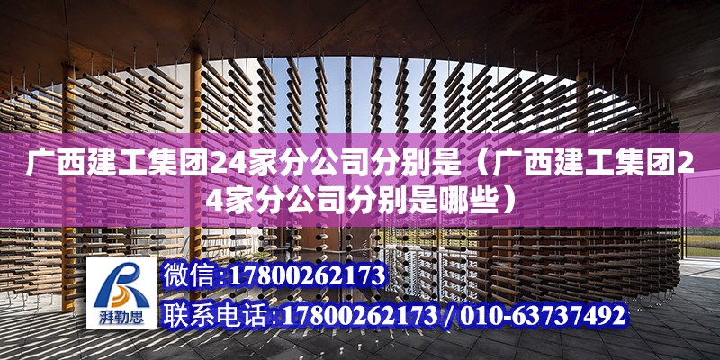 廣西建工集團24家分公司分別是（廣西建工集團24家分公司分別是哪些）