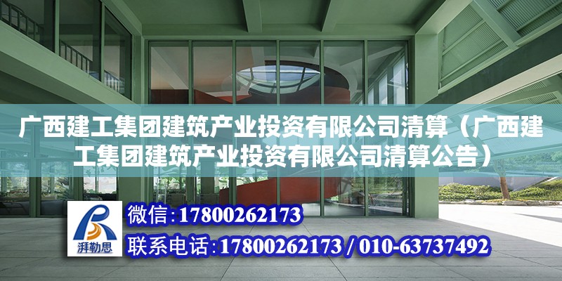 廣西建工集團建筑產業投資有限公司清算（廣西建工集團建筑產業投資有限公司清算公告） 鋼結構網架設計