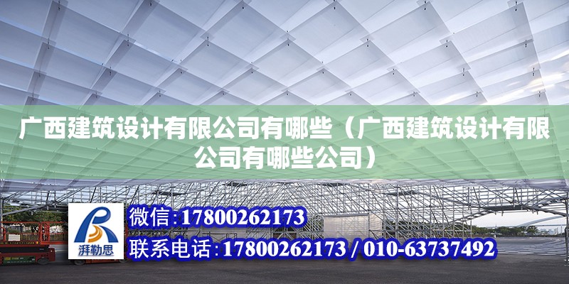 廣西建筑設計有限公司有哪些（廣西建筑設計有限公司有哪些公司） 鋼結構網架設計