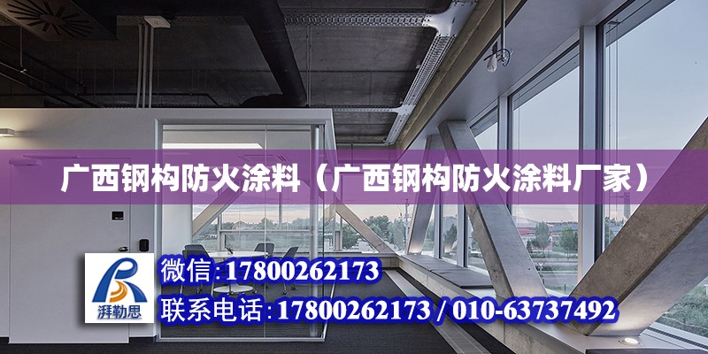 廣西鋼構(gòu)防火涂料（廣西鋼構(gòu)防火涂料廠家）