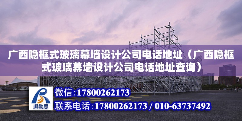 廣西隱框式玻璃幕墻設(shè)計公司****（廣西隱框式玻璃幕墻設(shè)計公司****查詢）