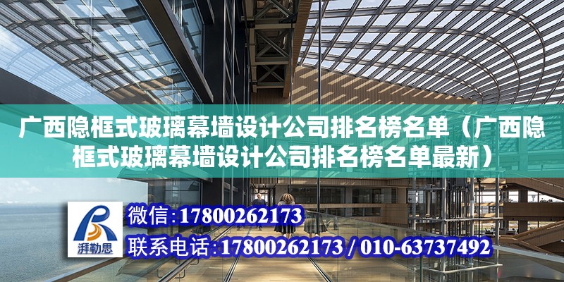 廣西隱框式玻璃幕墻設(shè)計公司排名榜名單（廣西隱框式玻璃幕墻設(shè)計公司排名榜名單最新）