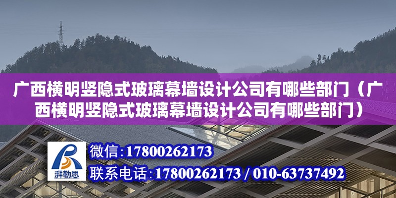 廣西橫明豎隱式玻璃幕墻設(shè)計公司有哪些部門（廣西橫明豎隱式玻璃幕墻設(shè)計公司有哪些部門） 鋼結(jié)構(gòu)網(wǎng)架設(shè)計