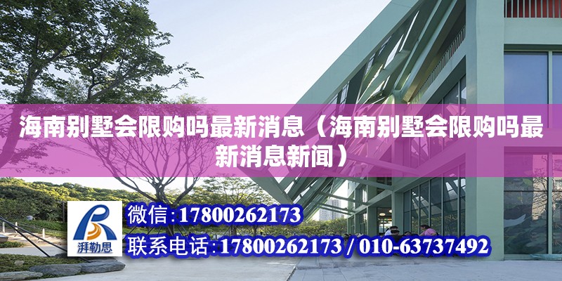 海南別墅會(huì)限購嗎最新消息（海南別墅會(huì)限購嗎最新消息新聞）