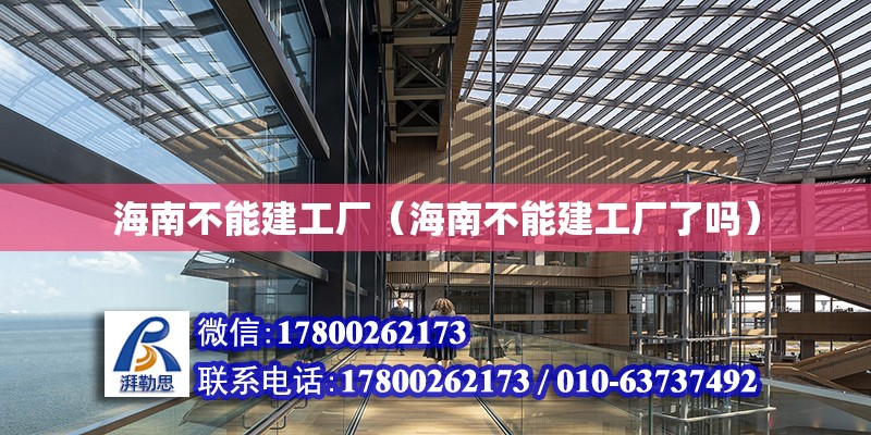 海南不能建工廠（海南不能建工廠了嗎） 鋼結構網架設計