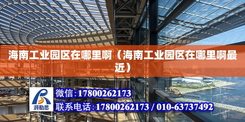 海南工業園區在哪里?。êＤ瞎I園區在哪里啊最近） 鋼結構網架設計