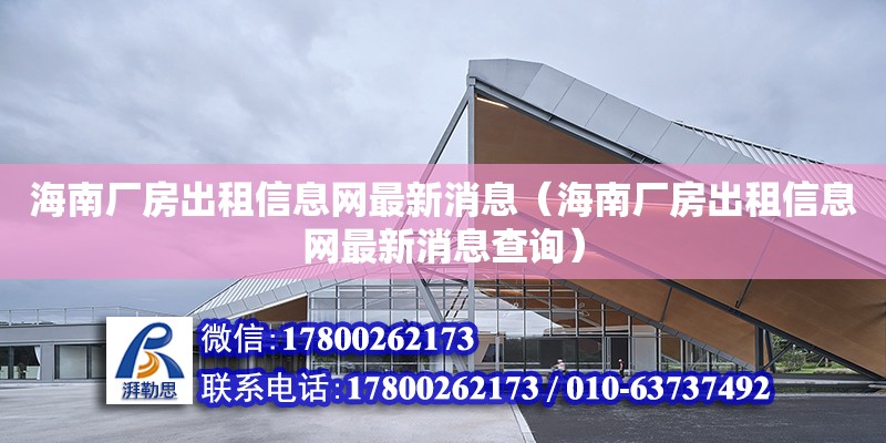 海南廠房出租信息網最新消息（海南廠房出租信息網最新消息查詢）