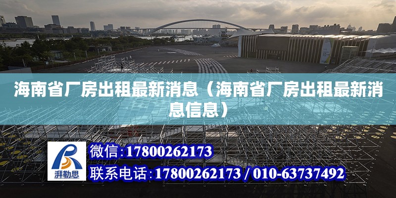 海南省廠房出租最新消息（海南省廠房出租最新消息信息）