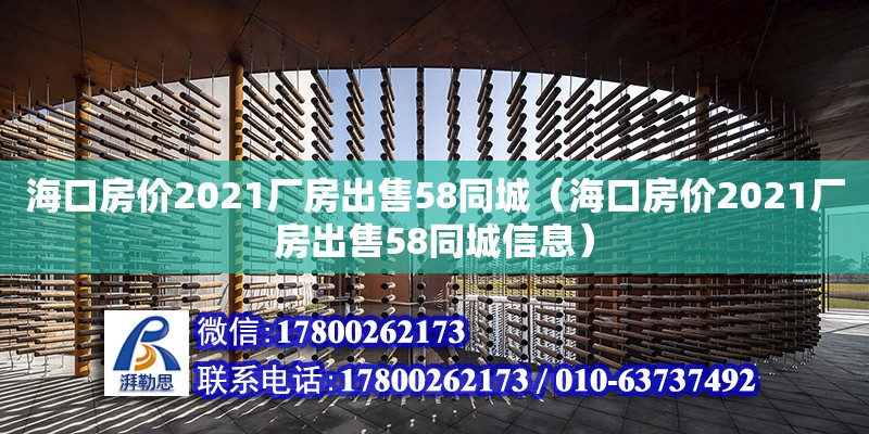 海口房價2021廠房出售58同城（海口房價2021廠房出售58同城信息）