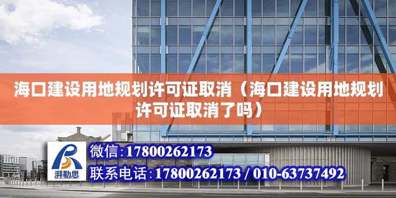 海口建設用地規劃許可證取消（海口建設用地規劃許可證取消了嗎）