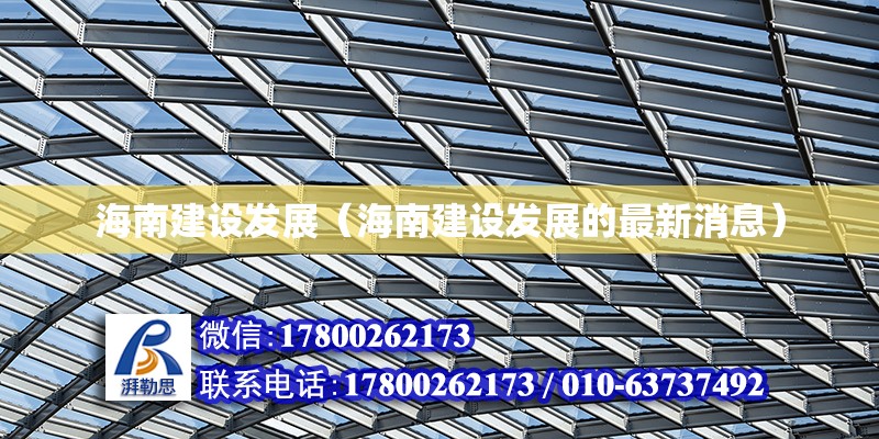 海南建設發展（海南建設發展的最新消息） 鋼結構網架設計