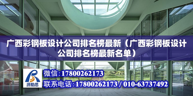 廣西彩鋼板設計公司排名榜最新（廣西彩鋼板設計公司排名榜最新名單）