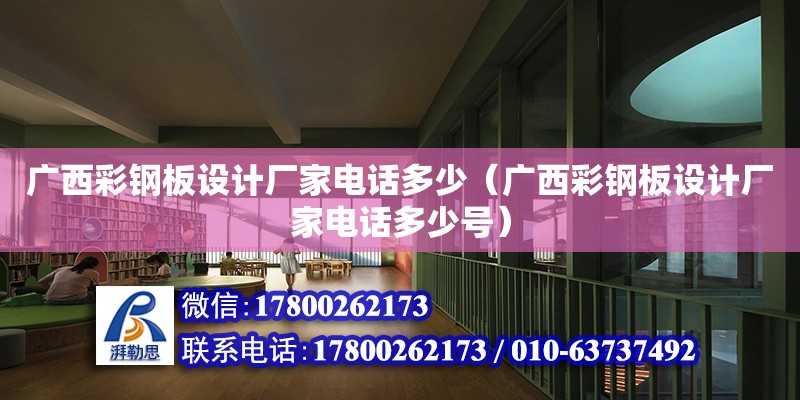 廣西彩鋼板設計廠家電話多少（廣西彩鋼板設計廠家電話多少號）