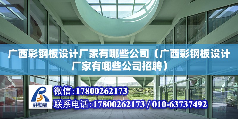 廣西彩鋼板設計廠家有哪些公司（廣西彩鋼板設計廠家有哪些公司招聘）