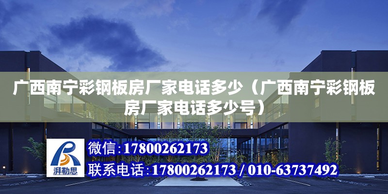 廣西南寧彩鋼板房廠家電話多少（廣西南寧彩鋼板房廠家電話多少號(hào)）