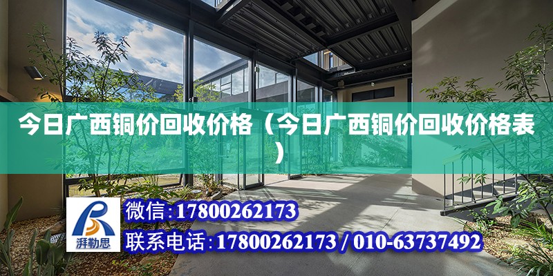 今日廣西銅價回收價格（今日廣西銅價回收價格表）