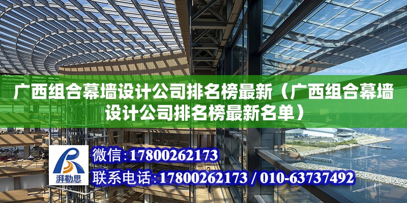 廣西組合幕墻設計公司排名榜最新（廣西組合幕墻設計公司排名榜最新名單）