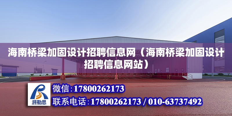 海南橋梁加固設計招聘信息網（海南橋梁加固設計招聘信息網站）