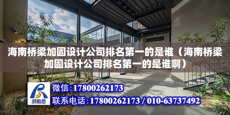 海南橋梁加固設計公司排名第一的是誰（海南橋梁加固設計公司排名第一的是誰啊）