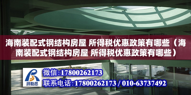 海南裝配式鋼結構房屋 所得稅優惠政策有哪些（海南裝配式鋼結構房屋 所得稅優惠政策有哪些）