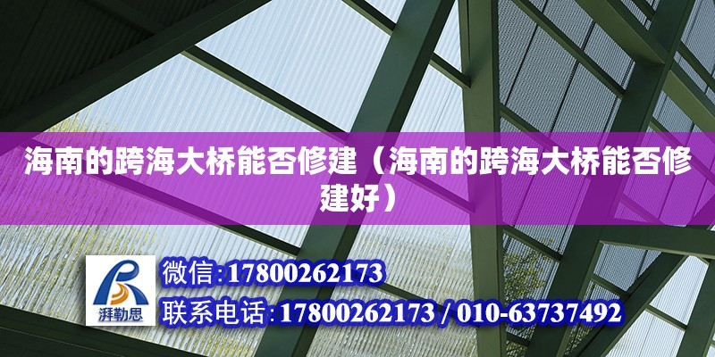 海南的跨海大橋能否修建（海南的跨海大橋能否修建好） 鋼結(jié)構(gòu)網(wǎng)架設(shè)計(jì)