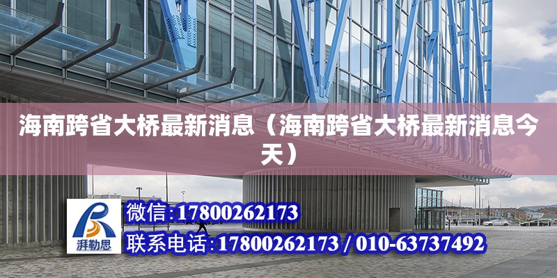 海南跨省大橋最新消息（海南跨省大橋最新消息今天） 鋼結構網架設計