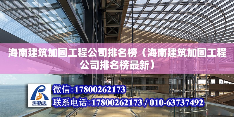 海南建筑加固工程公司排名榜（海南建筑加固工程公司排名榜最新） 結構電力行業施工