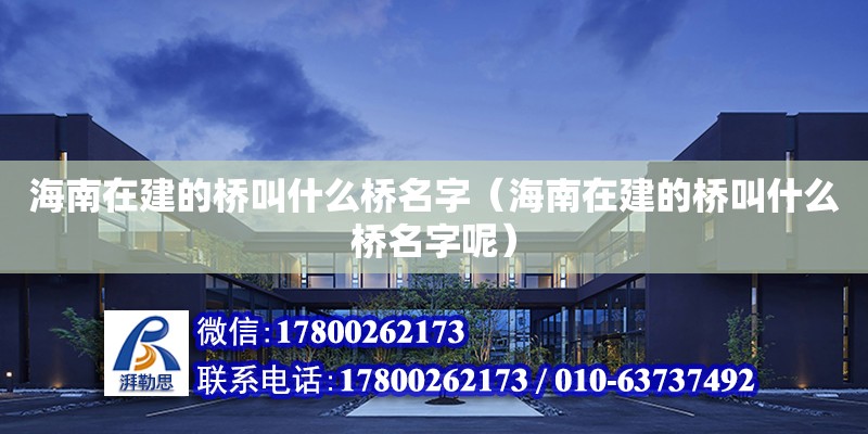 海南在建的橋叫什么橋名字（海南在建的橋叫什么橋名字呢） 鋼結構網架設計