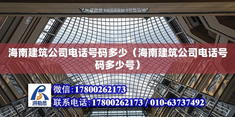 海南建筑公司電話號碼多少（海南建筑公司電話號碼多少號） 鋼結構網架設計