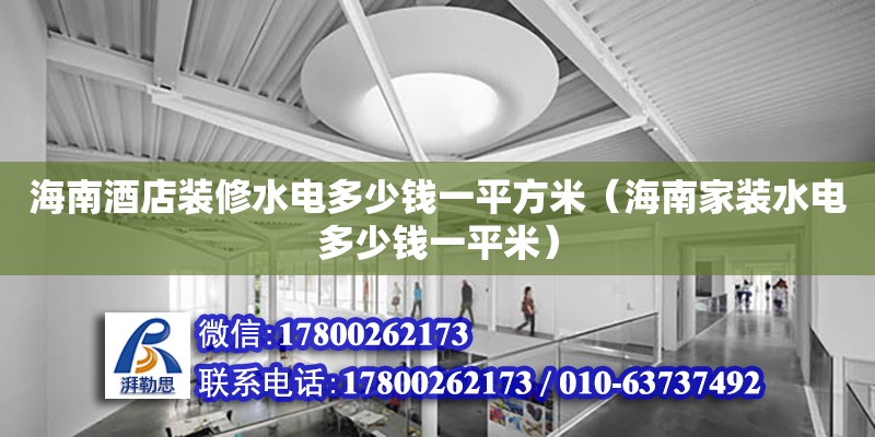 海南酒店裝修水電多少錢一平方米（海南家裝水電多少錢一平米） 鋼結構網架設計