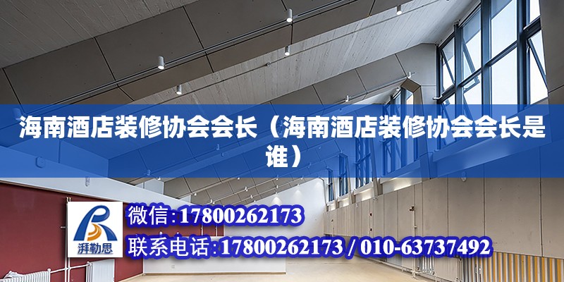 海南酒店裝修協(xié)會(huì)會(huì)長（海南酒店裝修協(xié)會(huì)會(huì)長是誰）