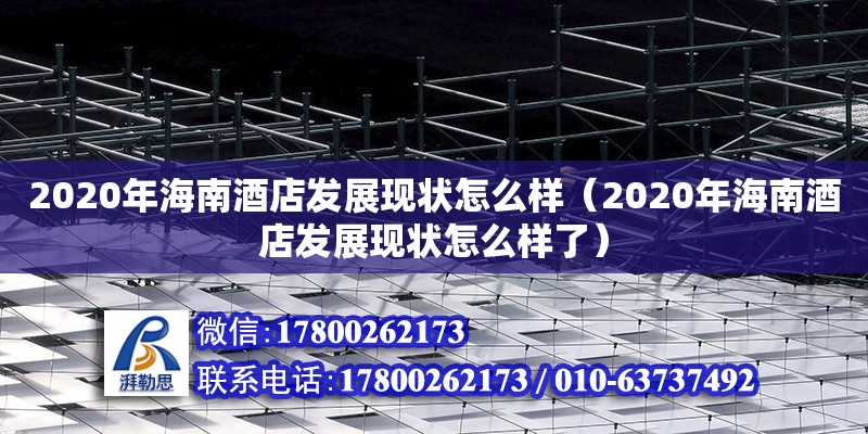 2020年海南酒店發(fā)展現(xiàn)狀怎么樣（2020年海南酒店發(fā)展現(xiàn)狀怎么樣了） 鋼結(jié)構(gòu)網(wǎng)架設(shè)計