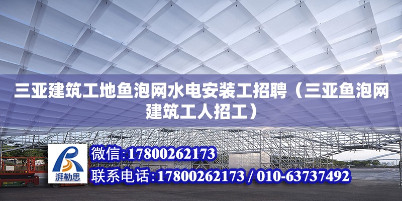 三亞建筑工地魚泡網水電安裝工招聘（三亞魚泡網建筑工人招工） 鋼結構網架設計