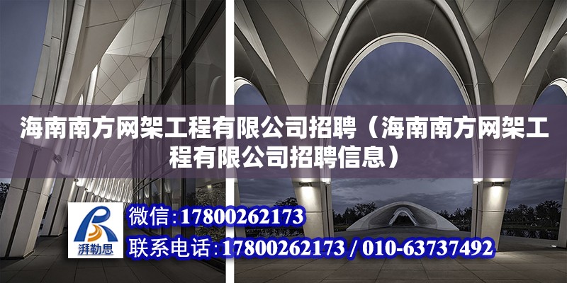 海南南方網架工程有限公司招聘（海南南方網架工程有限公司招聘信息）