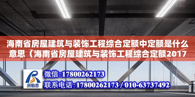 海南省房屋建筑與裝飾工程綜合定額中定額是什么意思（海南省房屋建筑與裝飾工程綜合定額2017）