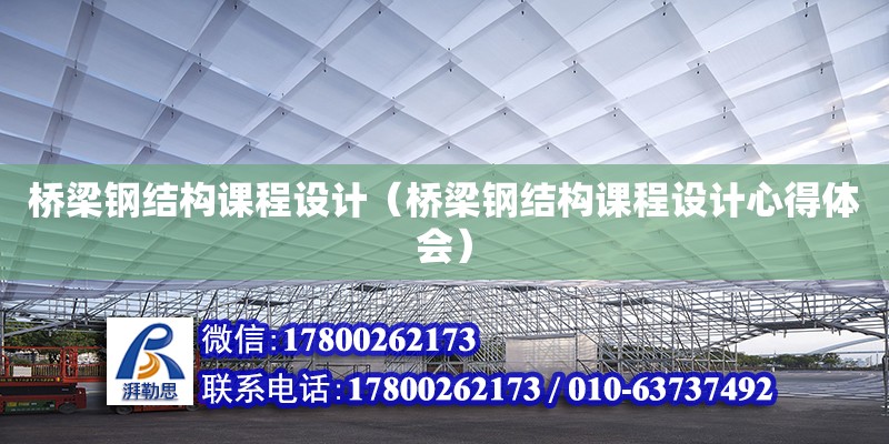 橋梁鋼結構課程設計（橋梁鋼結構課程設計心得體會）