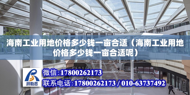 海南工業(yè)用地價格多少錢一畝合適（海南工業(yè)用地價格多少錢一畝合適呢） 鋼結(jié)構(gòu)網(wǎng)架設(shè)計