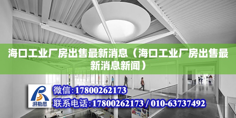 海口工業(yè)廠房出售最新消息（海口工業(yè)廠房出售最新消息新聞） 鋼結(jié)構(gòu)網(wǎng)架設(shè)計(jì)