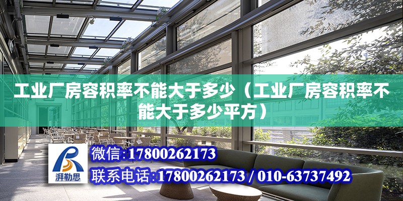 工業廠房容積率不能大于多少（工業廠房容積率不能大于多少平方） 鋼結構網架設計