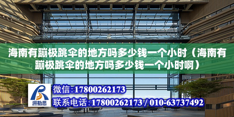 海南有蹦極跳傘的地方嗎多少錢一個小時（海南有蹦極跳傘的地方嗎多少錢一個小時啊）