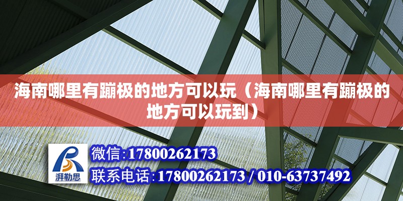 海南哪里有蹦極的地方可以玩（海南哪里有蹦極的地方可以玩到）