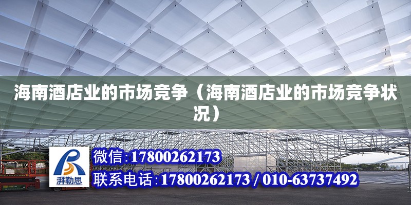 海南酒店業(yè)的市場(chǎng)競(jìng)爭(zhēng)（海南酒店業(yè)的市場(chǎng)競(jìng)爭(zhēng)狀況）