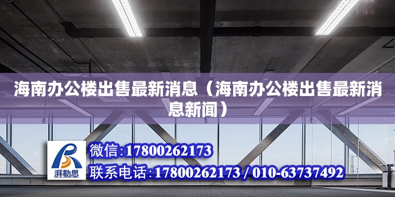 海南辦公樓出售最新消息（海南辦公樓出售最新消息新聞） 鋼結(jié)構(gòu)網(wǎng)架設(shè)計