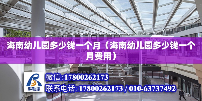 海南幼兒園多少錢一個月（海南幼兒園多少錢一個月費用） 鋼結構網架設計