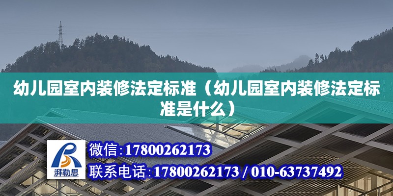 幼兒園室內裝修法定標準（幼兒園室內裝修法定標準是什么）